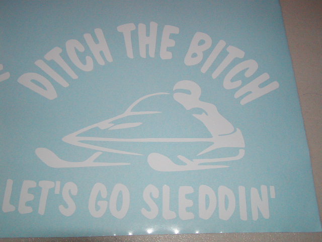Ditch the bitch lets go SLEDDIN! Decal