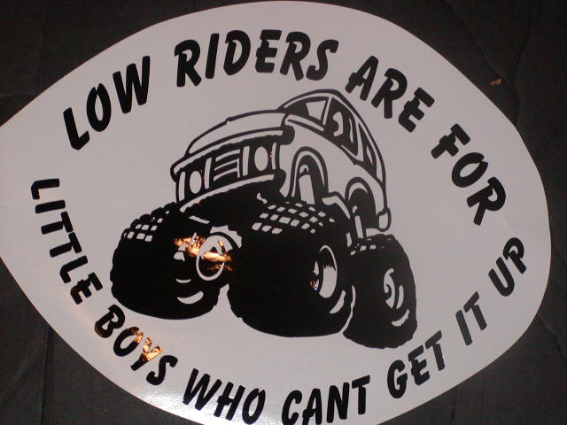 Low riders are for boys who cant get it up! Decal with Monster truck!